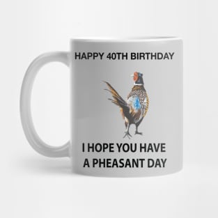 Happy 40th Birthday I hope you have a Pheasant day on grey Mug